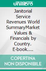 Janitorial Service Revenues World SummaryMarket Values & Financials by Country. E-book. Formato EPUB ebook