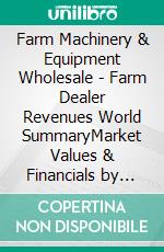 Farm Machinery & Equipment Wholesale - Farm Dealer Revenues World SummaryMarket Values & Financials by Country. E-book. Formato EPUB ebook