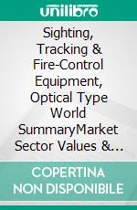 Sighting, Tracking & Fire-Control Equipment, Optical Type World SummaryMarket Sector Values & Financials by Country. E-book. Formato EPUB ebook