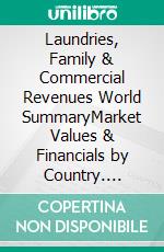 Laundries, Family & Commercial Revenues World SummaryMarket Values & Financials by Country. E-book. Formato EPUB ebook