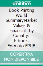Book Printing World SummaryMarket Values & Financials by Country. E-book. Formato EPUB ebook