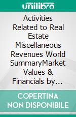 Activities Related to Real Estate Miscellaneous Revenues World SummaryMarket Values & Financials by Country. E-book. Formato EPUB ebook