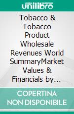 Tobacco & Tobacco Product Wholesale Revenues World SummaryMarket Values & Financials by Country. E-book. Formato EPUB ebook