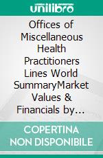Offices of Miscellaneous Health Practitioners Lines World SummaryMarket Values & Financials by Country. E-book. Formato EPUB ebook