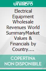 Electrical Equipment Wholesale Revenues World SummaryMarket Values & Financials by Country. E-book. Formato EPUB ebook