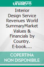 Interior Design Service Revenues World SummaryMarket Values & Financials by Country. E-book. Formato EPUB ebook