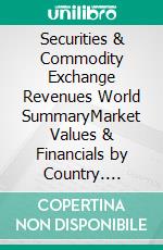 Securities & Commodity Exchange Revenues World SummaryMarket Values & Financials by Country. E-book. Formato EPUB ebook