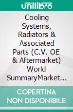 Cooling Systems, Radiators & Associated Parts (C.V. OE & Aftermarket) World SummaryMarket Values & Financials by Country. E-book. Formato EPUB ebook