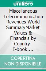 Miscellaneous Telecommunication Revenues World SummaryMarket Values & Financials by Country. E-book. Formato EPUB ebook