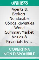 Agents & Brokers, Nondurable Goods Revenues World SummaryMarket Values & Financials by Country. E-book. Formato EPUB ebook