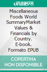 Miscellaneous Foods World SummaryMarket Values & Financials by Country. E-book. Formato EPUB ebook