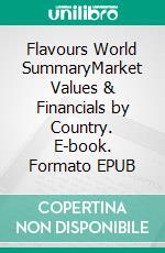 Flavours World SummaryMarket Values & Financials by Country. E-book. Formato EPUB ebook