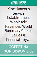 Miscellaneous Service Establishment Wholesale Revenues World SummaryMarket Values & Financials by Country. E-book. Formato EPUB ebook