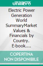 Electric Power Generation World SummaryMarket Values & Financials by Country. E-book. Formato EPUB ebook