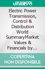Electric Power Transmission, Control & Distribution World SummaryMarket Values & Financials by Country. E-book. Formato EPUB ebook