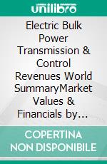 Electric Bulk Power Transmission & Control Revenues World SummaryMarket Values & Financials by Country. E-book. Formato EPUB ebook
