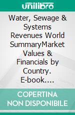 Water, Sewage & Systems Revenues World SummaryMarket Values & Financials by Country. E-book. Formato EPUB ebook