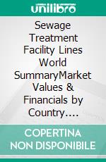 Sewage Treatment Facility Lines World SummaryMarket Values & Financials by Country. E-book. Formato EPUB ebook