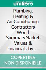 Plumbing, Heating & Air-Conditioning Contractors World SummaryMarket Values & Financials by Country. E-book. Formato EPUB ebook