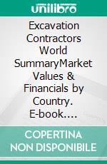 Excavation Contractors World SummaryMarket Values & Financials by Country. E-book. Formato EPUB ebook