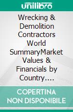 Wrecking & Demolition Contractors World SummaryMarket Values & Financials by Country. E-book. Formato EPUB ebook