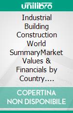 Industrial Building Construction World SummaryMarket Values & Financials by Country. E-book. Formato EPUB ebook