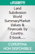Land Subdivision World SummaryMarket Values & Financials by Country. E-book. Formato EPUB ebook