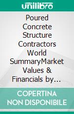 Poured Concrete Structure Contractors World SummaryMarket Values & Financials by Country. E-book. Formato EPUB ebook