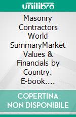 Masonry Contractors World SummaryMarket Values & Financials by Country. E-book. Formato EPUB ebook