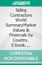 Siding Contractors World SummaryMarket Values & Financials by Country. E-book. Formato EPUB ebook