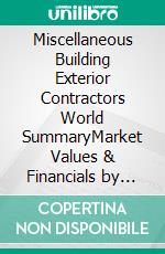 Miscellaneous Building Exterior Contractors World SummaryMarket Values & Financials by Country. E-book. Formato EPUB ebook