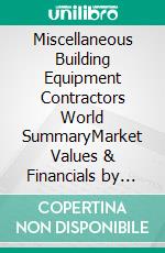 Miscellaneous Building Equipment Contractors World SummaryMarket Values & Financials by Country. E-book. Formato EPUB ebook