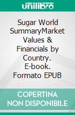 Sugar World SummaryMarket Values & Financials by Country. E-book. Formato EPUB ebook