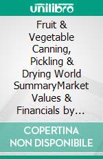 Fruit & Vegetable Canning, Pickling & Drying World SummaryMarket Values & Financials by Country. E-book. Formato EPUB ebook