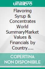 Flavoring Syrup & Concentrates World SummaryMarket Values & Financials by Country. E-book. Formato EPUB ebook