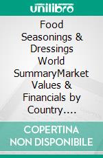 Food Seasonings & Dressings World SummaryMarket Values & Financials by Country. E-book. Formato EPUB ebook