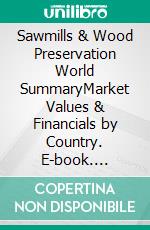 Sawmills & Wood Preservation World SummaryMarket Values & Financials by Country. E-book. Formato EPUB ebook