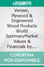 Veneer, Plywood & Engineered Wood Products World SummaryMarket Values & Financials by Country. E-book. Formato EPUB ebook