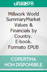 Millwork World SummaryMarket Values & Financials by Country. E-book. Formato EPUB ebook