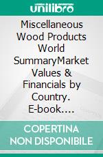 Miscellaneous Wood Products World SummaryMarket Values & Financials by Country. E-book. Formato EPUB ebook