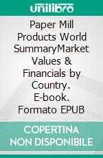 Paper Mill Products World SummaryMarket Values & Financials by Country. E-book. Formato EPUB ebook