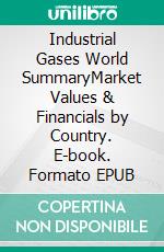 Industrial Gases World SummaryMarket Values & Financials by Country. E-book. Formato EPUB ebook