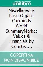 Miscellaneous Basic Organic Chemicals World SummaryMarket Values & Financials by Country. E-book. Formato EPUB ebook