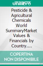 Pesticide & Agricultural Chemicals World SummaryMarket Values & Financials by Country. E-book. Formato EPUB ebook