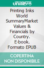 Printing Inks World SummaryMarket Values & Financials by Country. E-book. Formato EPUB ebook