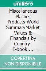 Miscellaneous Plastics Products World SummaryMarket Values & Financials by Country. E-book. Formato EPUB ebook