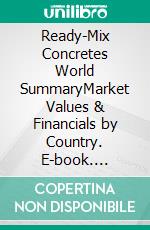 Ready-Mix Concretes World SummaryMarket Values & Financials by Country. E-book. Formato EPUB ebook