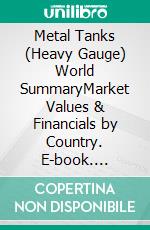 Metal Tanks (Heavy Gauge) World SummaryMarket Values & Financials by Country. E-book. Formato EPUB ebook
