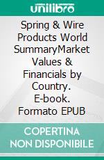 Spring & Wire Products World SummaryMarket Values & Financials by Country. E-book. Formato EPUB ebook