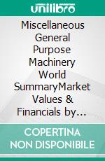 Miscellaneous General Purpose Machinery World SummaryMarket Values & Financials by Country. E-book. Formato EPUB ebook